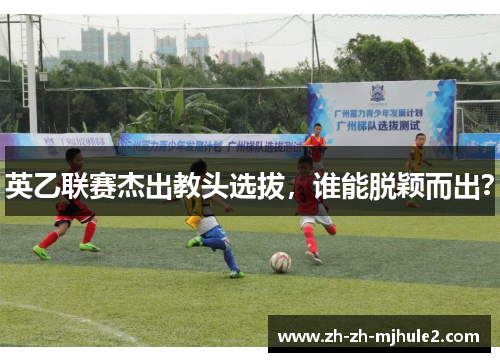 英乙联赛杰出教头选拔,谁能脱颖而出? 英乙联赛杰出教头选拔,谁能脱颖而出?