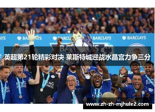 英超第21轮精彩对决 莱斯特城迎战水晶宫力争三分