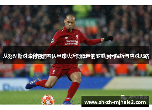 从努涅斯对阵利物浦看法甲球队近期低迷的多重原因解析与应对思路