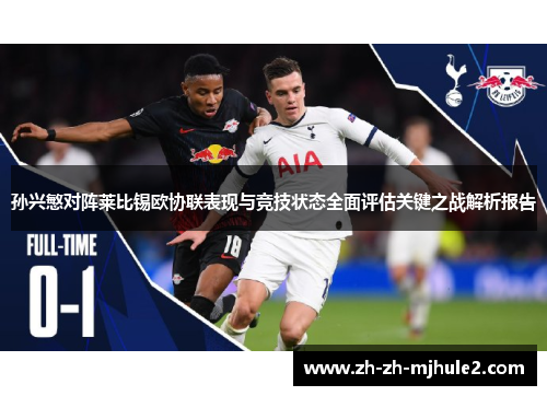 孙兴慜对阵莱比锡欧协联表现与竞技状态全面评估关键之战解析报告