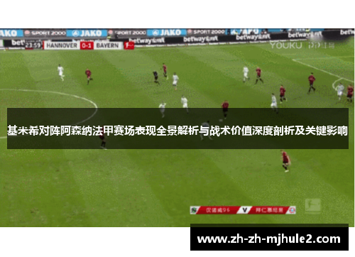 基米希对阵阿森纳法甲赛场表现全景解析与战术价值深度剖析及关键影响